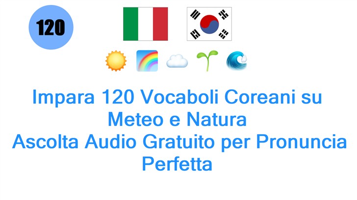 Impara 120 Vocaboli Coreani su Meteo e Natura: Ascolta Audio Gratuito per Pronuncia Perfetta